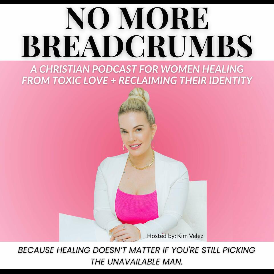 No More Breadcrumbs: A Christian Podcast for Women Healing From Toxic Love + Reclaiming Their Identity