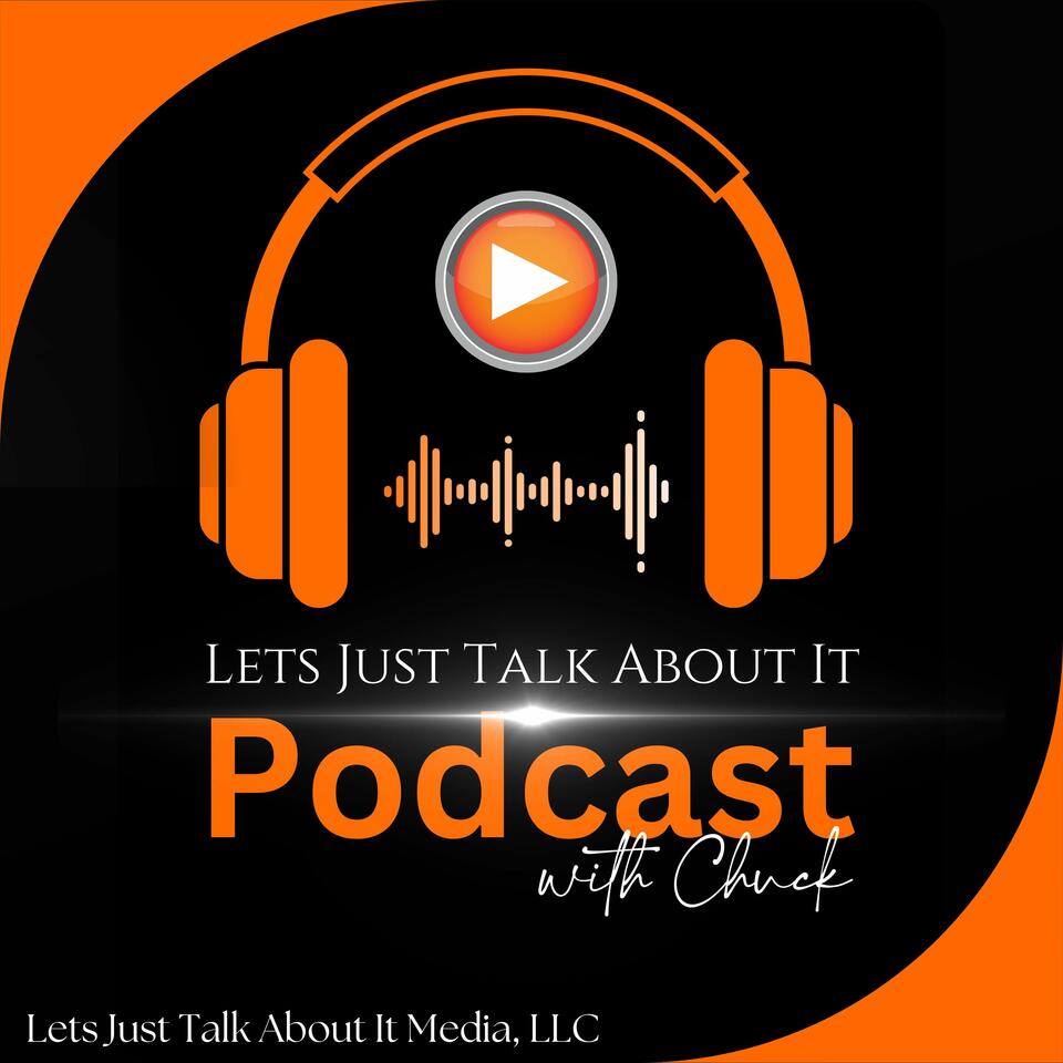Lets Just Talk About It Podcast with Chuck