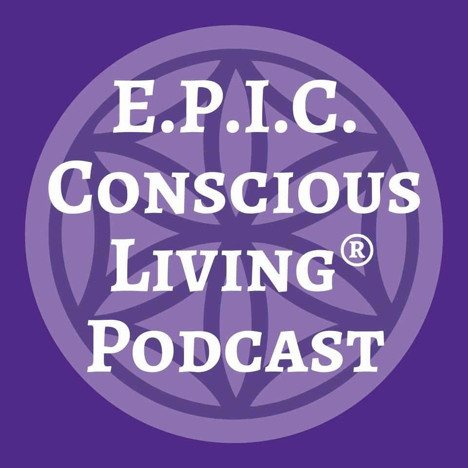 E.P.I.C. Conscious Living® Podcast