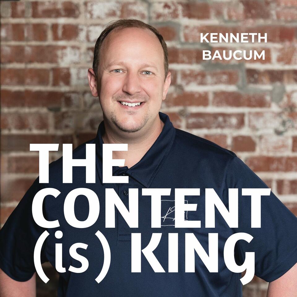 The Content (is) King with Kenneth Baucum