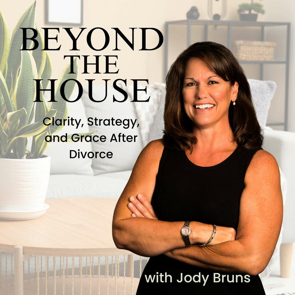 Beyond the House: Clarity, Strategy, and Grace After Divorce with Jody Bruns