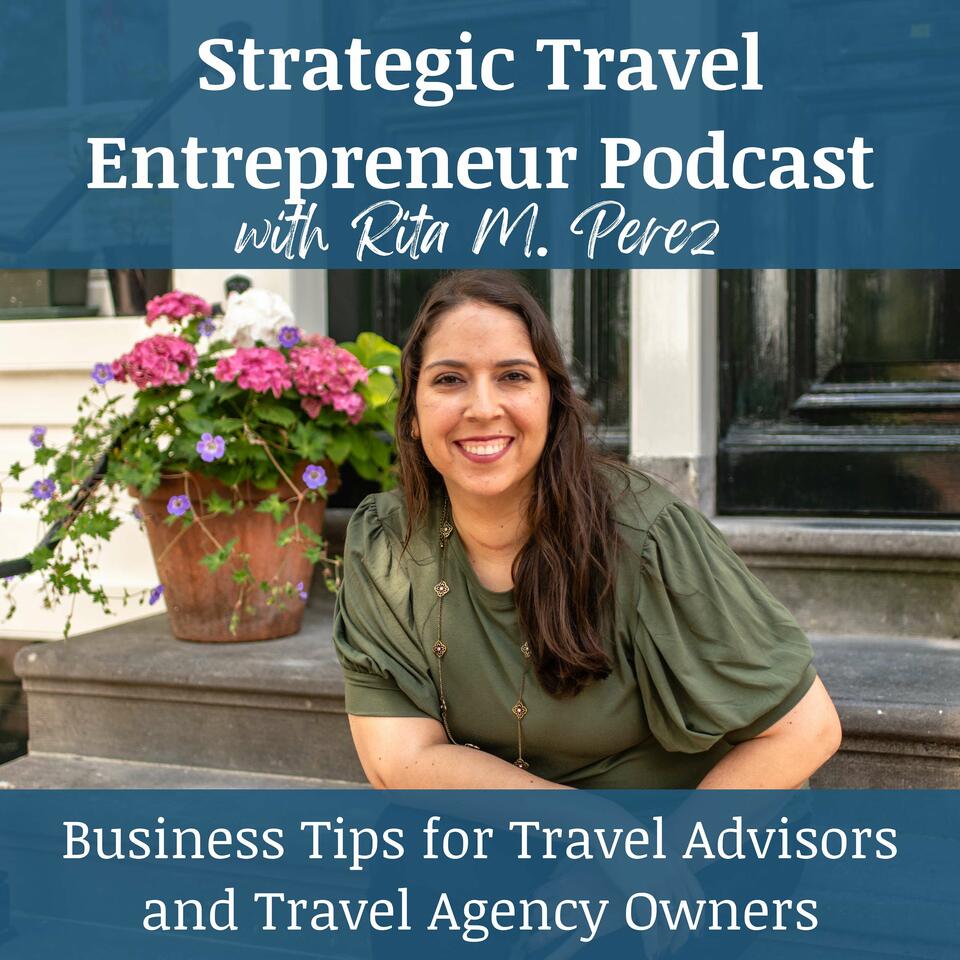 Strategic Travel Entrepreneur: Business Tips for Travel Agents/Advisors, Travel Agency Owners, and Travel Business Owners