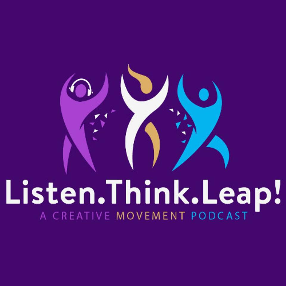 Listen.Think.Leap! A Creative Movement Podcast