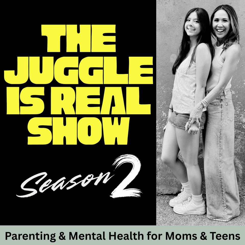 The Juggle Is Real Show: Parenting & Mental Health For Moms & Teens
