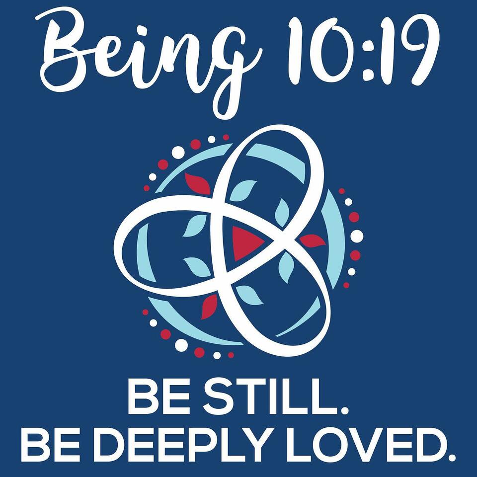 Being 10:19 | Be Still. Be Deeply Loved.