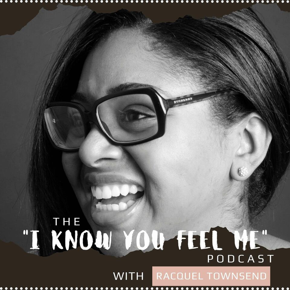 The "I Know you feel me" Podcast!