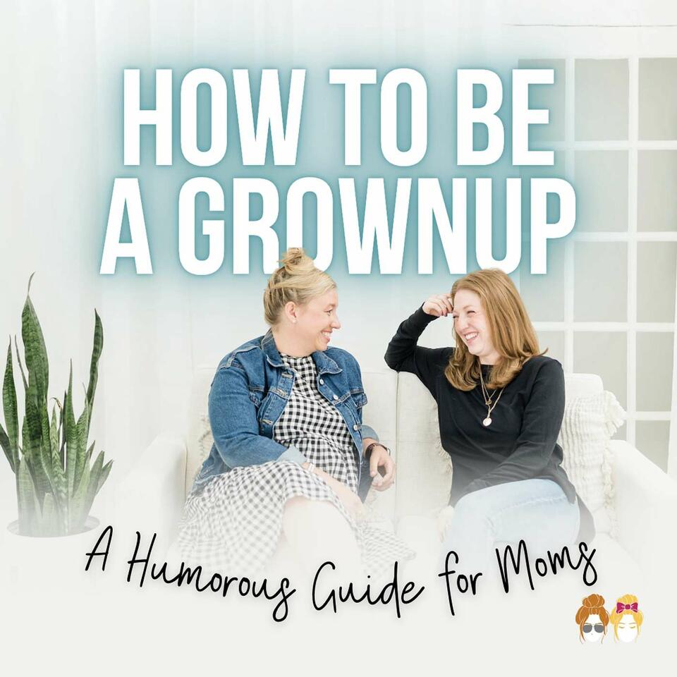How to Be a Grownup: A Humorous Guide for Moms, with CK & GK