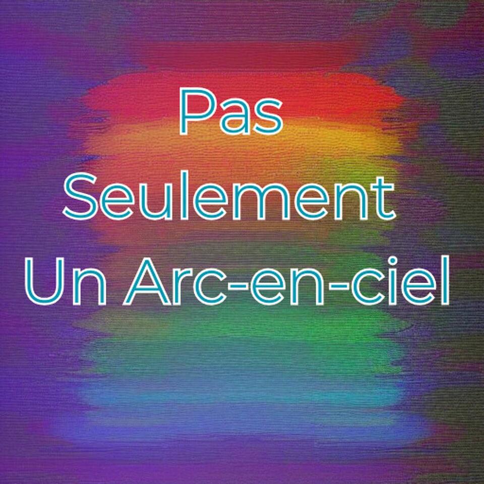 Pas Seulement Un Arc-en-ciel