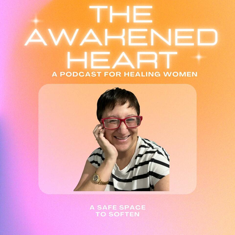 The Awakened Heart: A Podcast for Healing Women