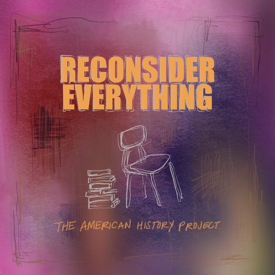 Reconsider Everything: The American History Project