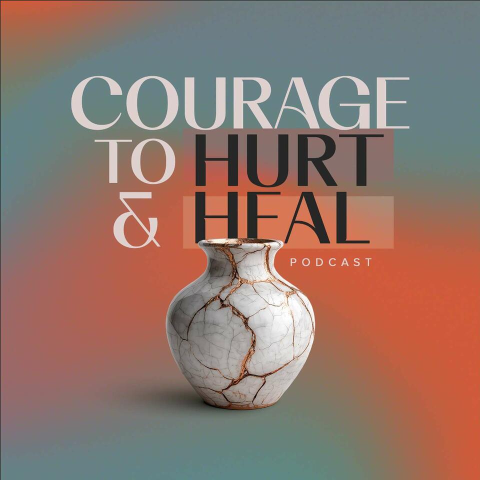 Courage to Hurt & Heal