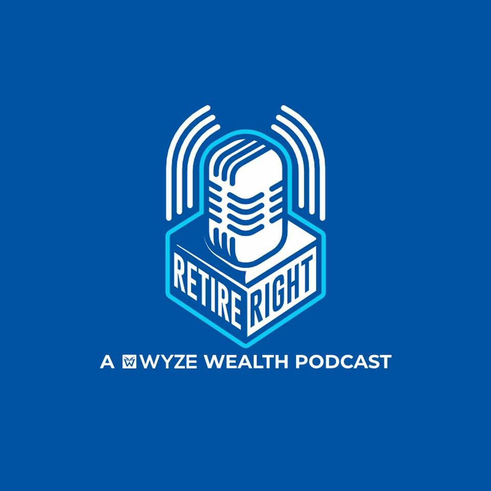Retire Right: A WYZE Wealth Advisors Podcast