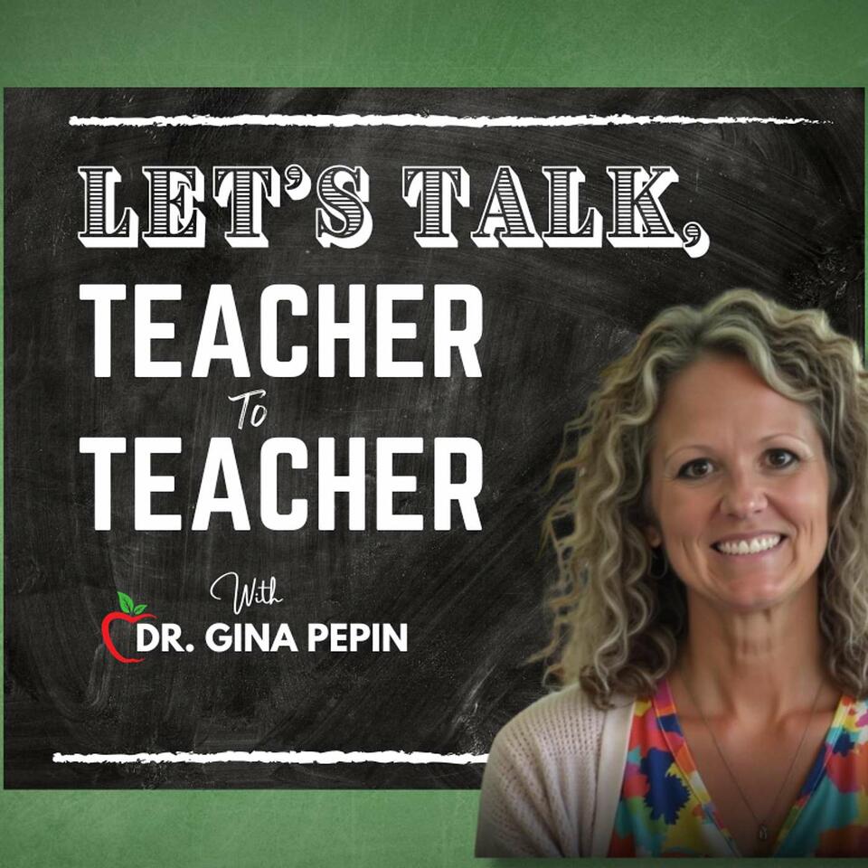 Let's Talk, Teacher to Teacher With Dr. Gina Pepin