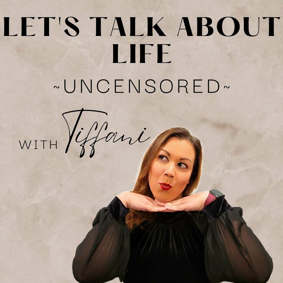 Let's Talk About Life, Uncensored with Tiffani