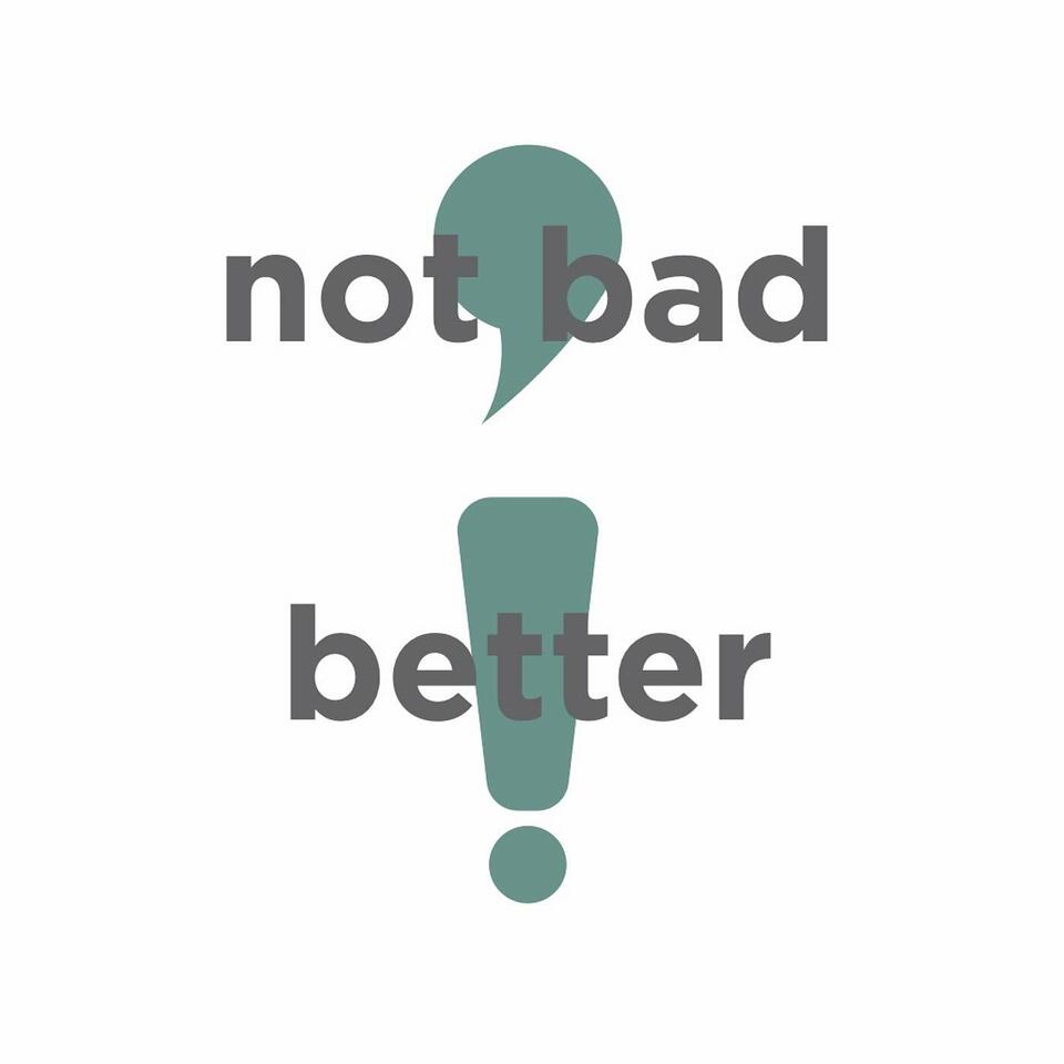 Not Bad, Better