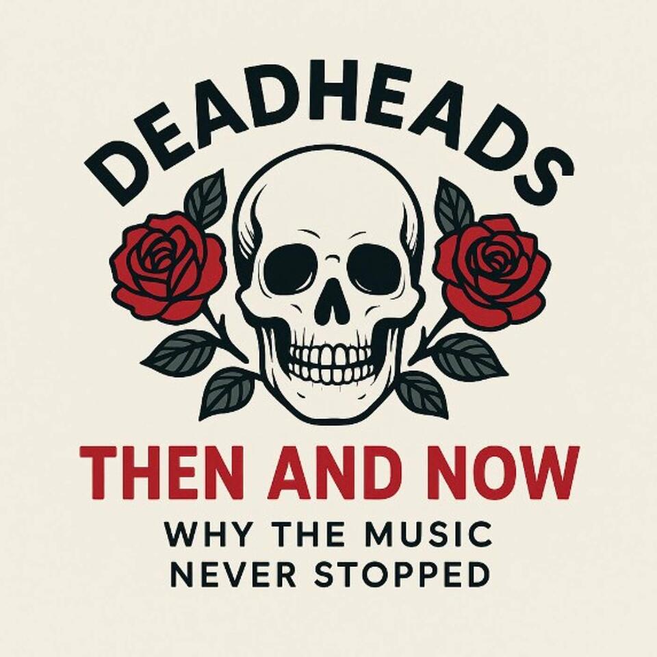 Deadheads Then and Now - Why the Music Never Stopped
