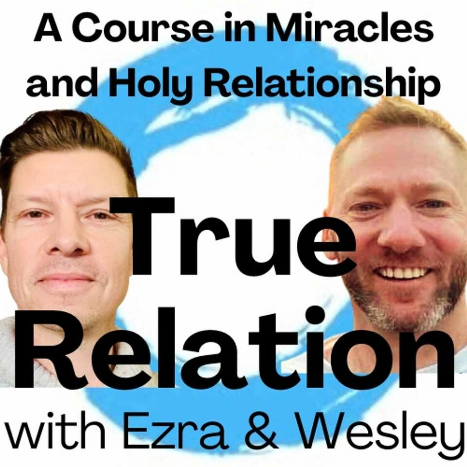 True Relation, with Ezra and Wesley: A Course in Miracles and Holy Relationship