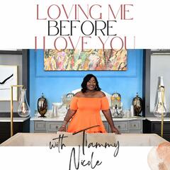 Single and Thriving Embracing Your Solo Journey - Loving Me Before I Love You Podcast with Tammy Nicole and Friends