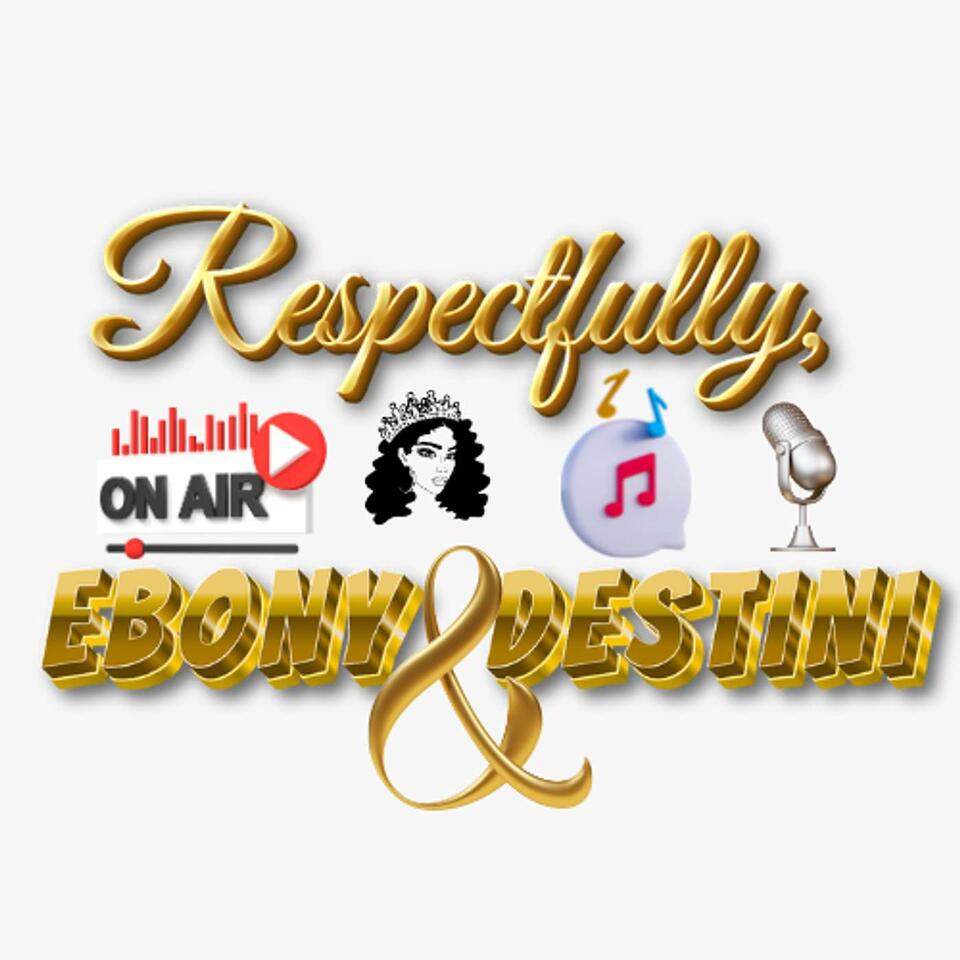 Respectfully, Ebony & Destini