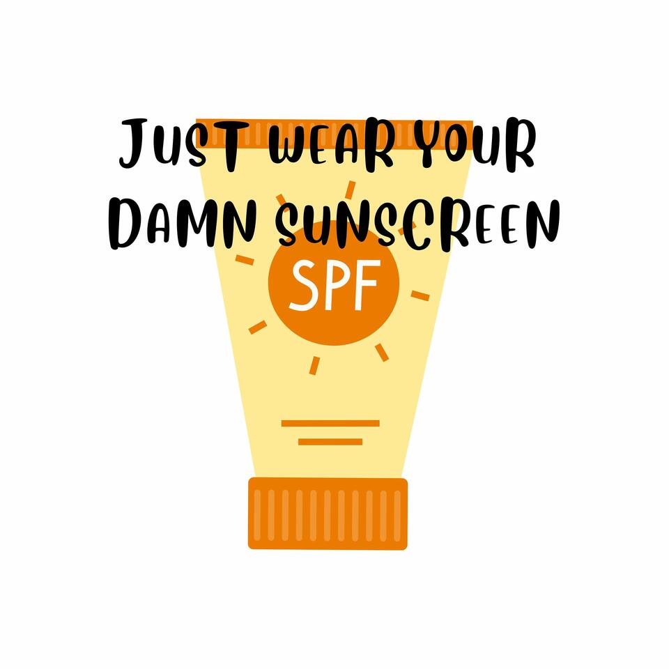 Just Wear Your Damn Sunscreen