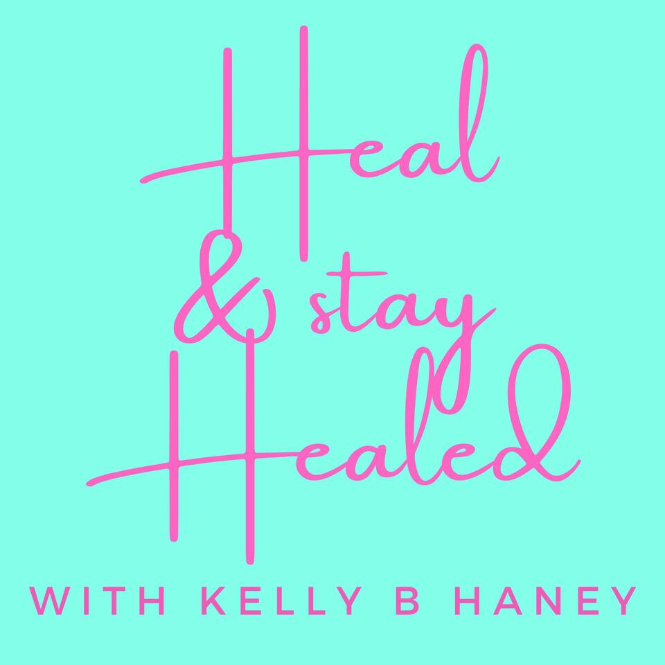 Heal and Stay Healed with Kelly B Haney