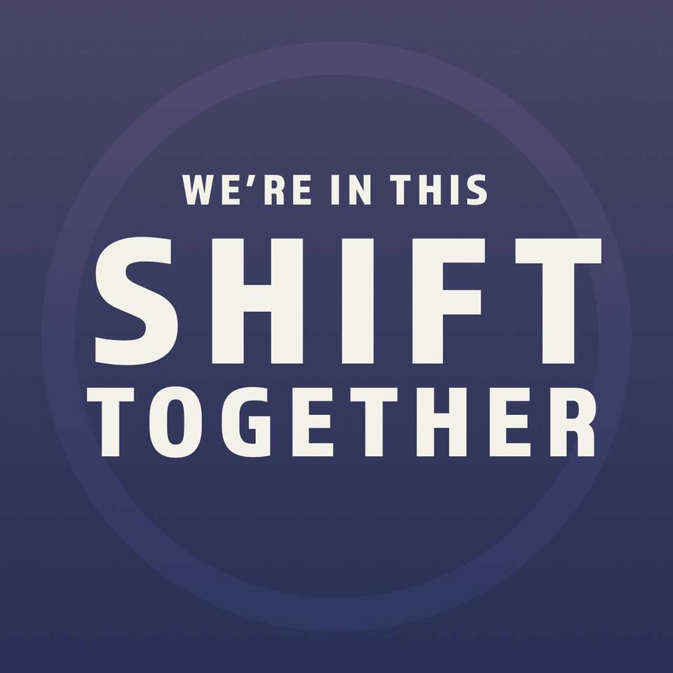 We're In This Shift Together