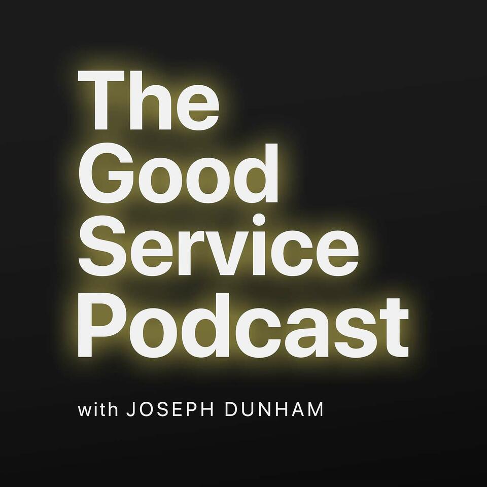The Good Service Podcast with Joseph Dunham