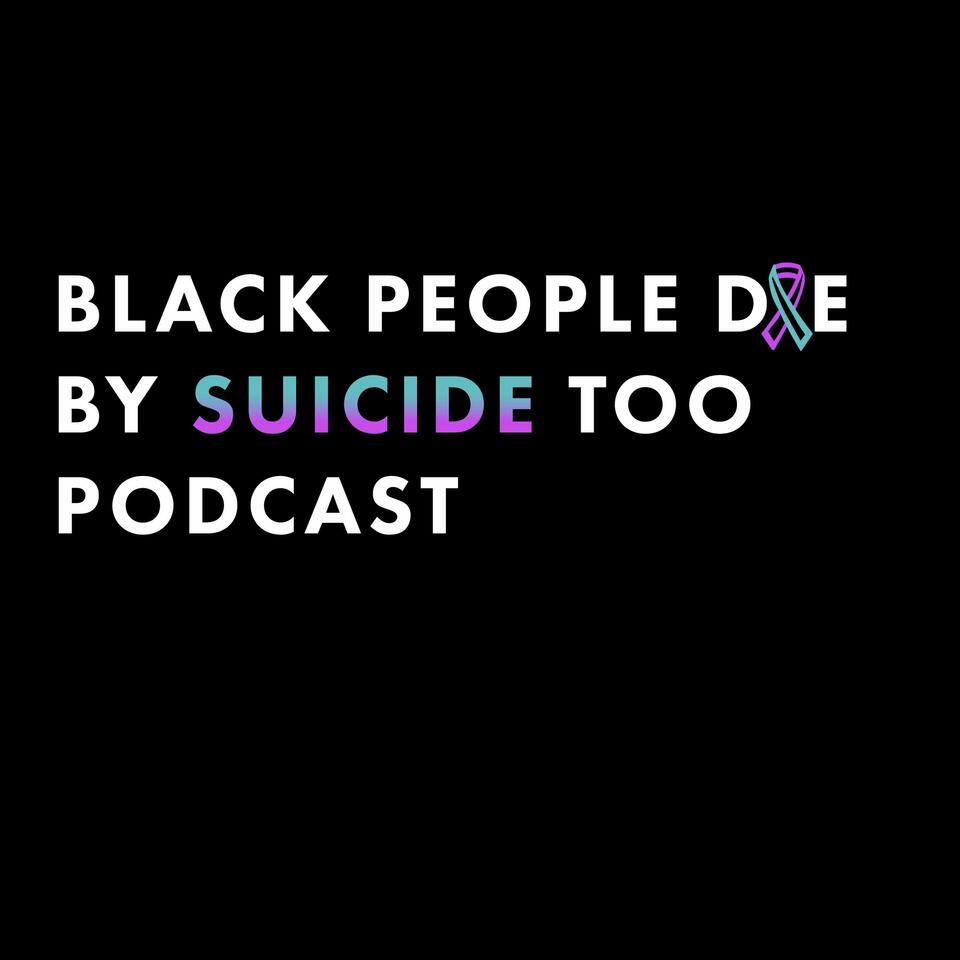 Black People Die By Suicide Too Podcast