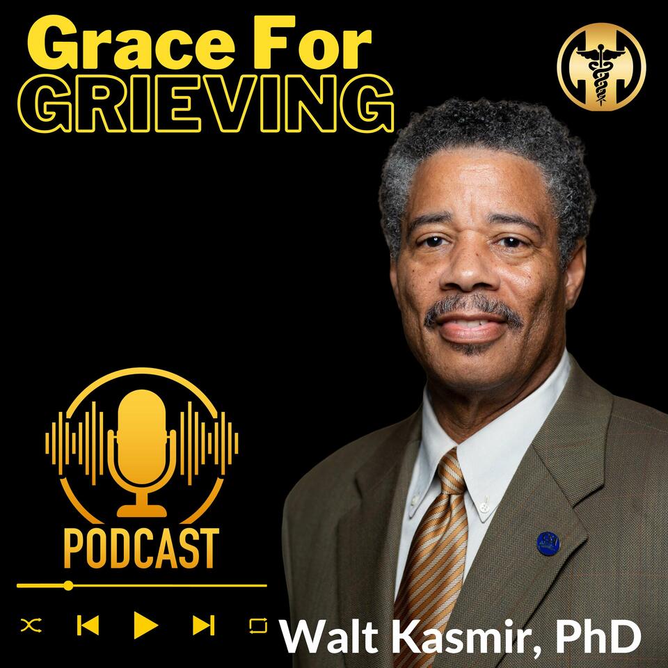 Grace For Grieving With Walt Kasmir, PhD