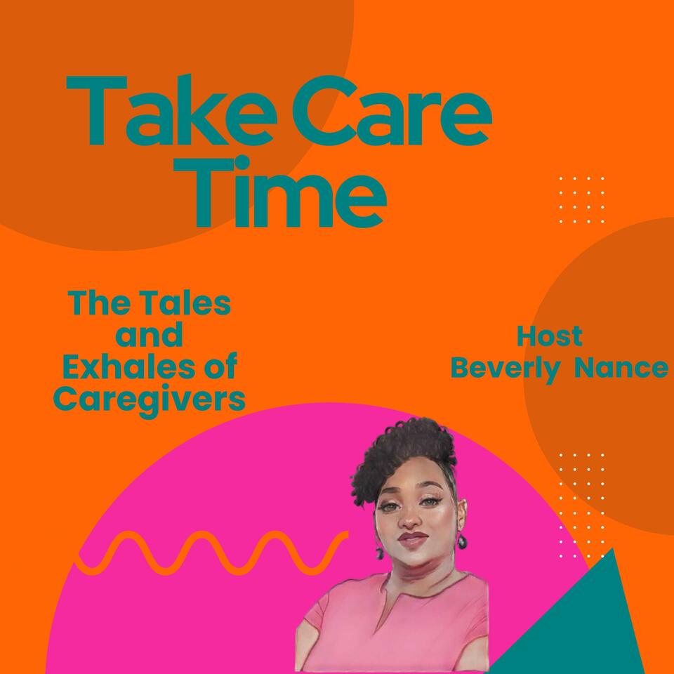 Take Care Time - The Tales and Exhales of Caregivers