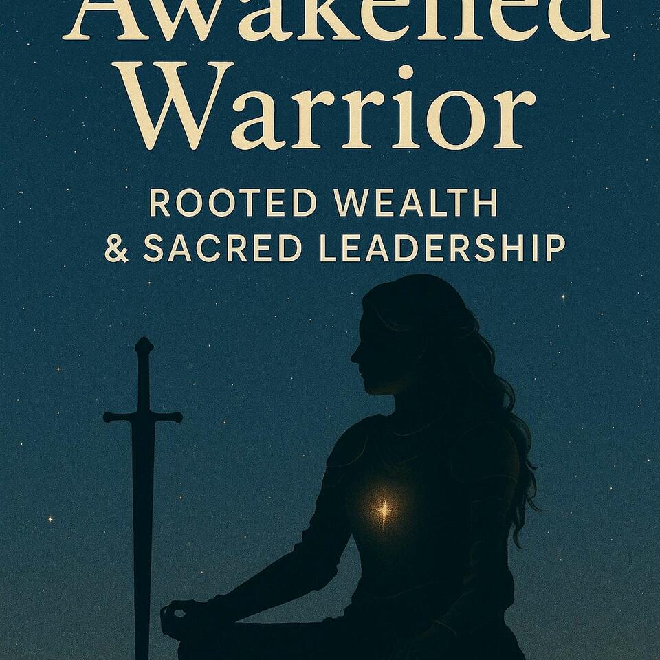 Awakened Warrior: Where Sacred Wealth, Soul Leadership, and True Power are Remembered