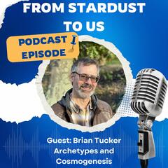 Brian Tucker: Computer Scientist and Spiritual Director on Archetypes and Cosmogenesis  - From Stardust To Us
