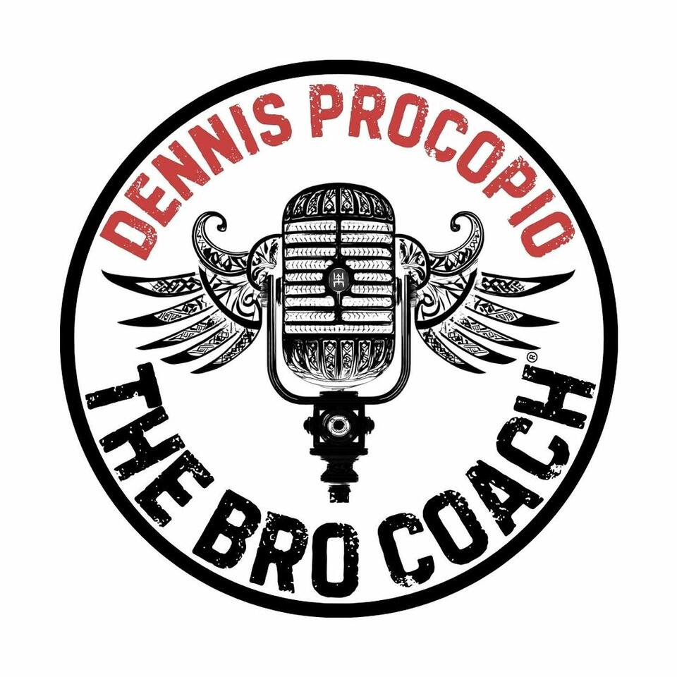 The Bro Coach® Podcast With Dennis Procopio
