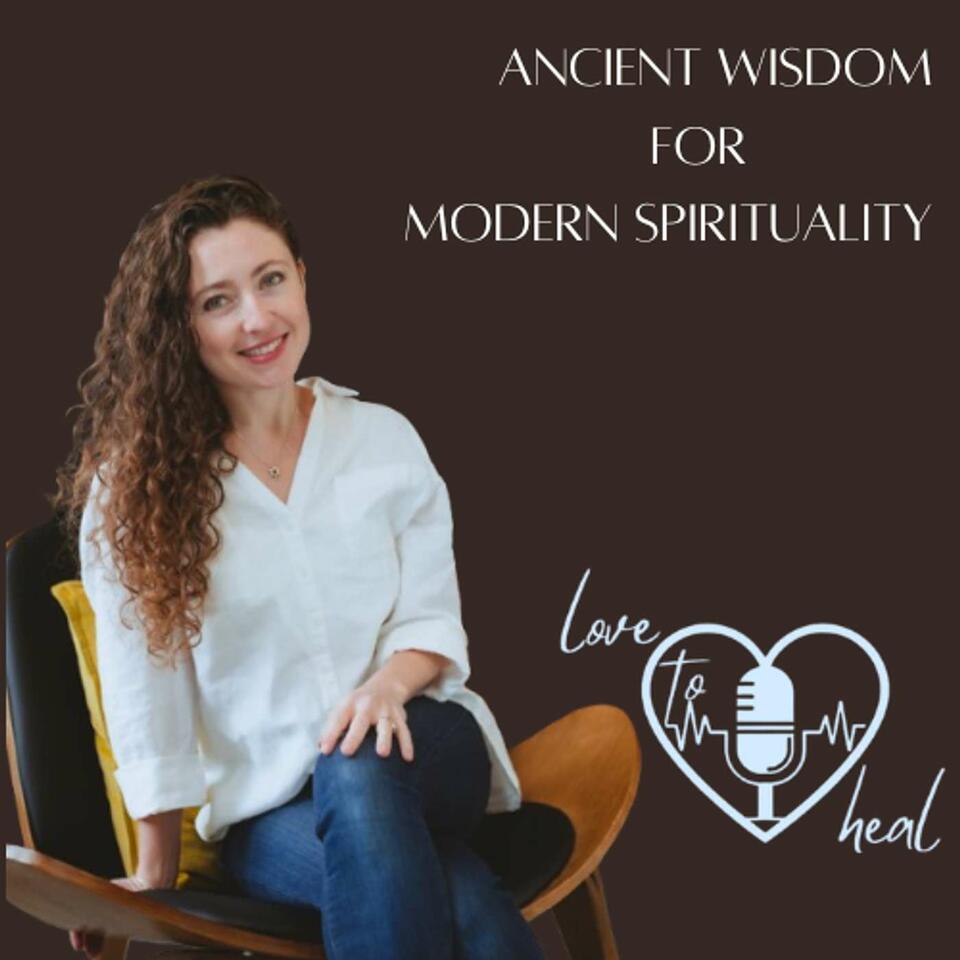 Love to Heal: Ancient Wisdom for Modern Spirituality