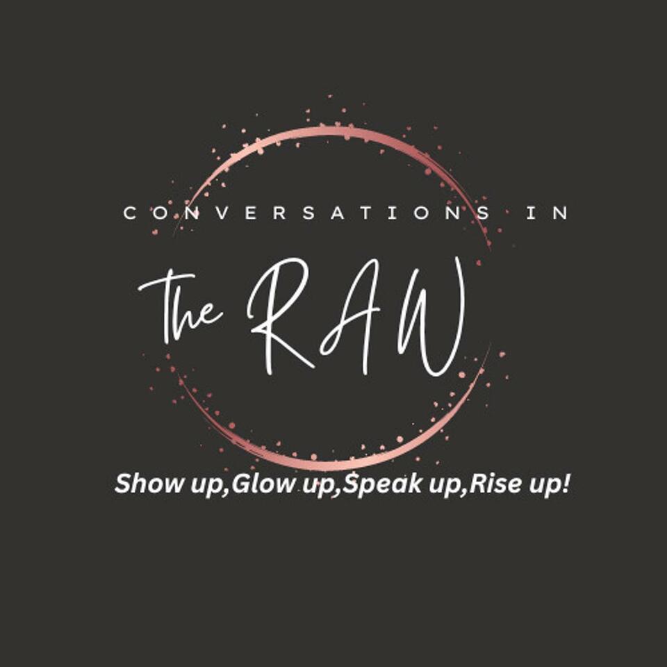 Conversations in The RAW--Show up,Glow up,Speak up,Rise up!