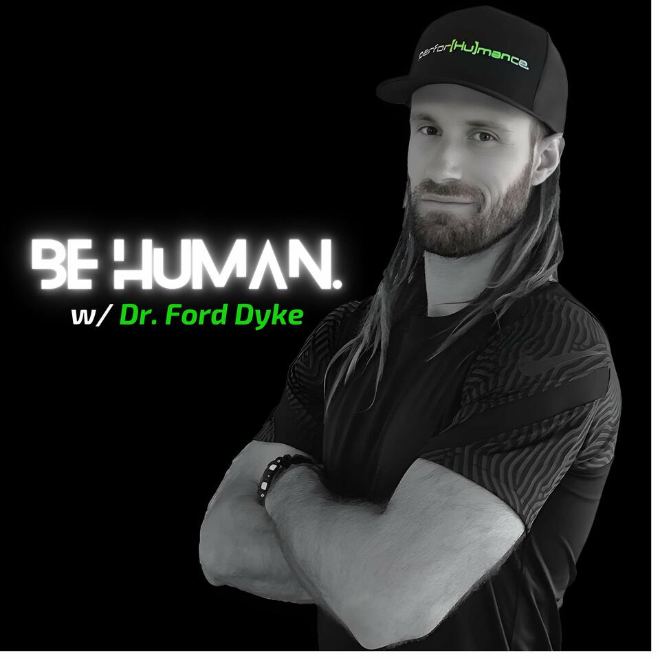 Be Human.™ w/ Dr. Ford Dyke