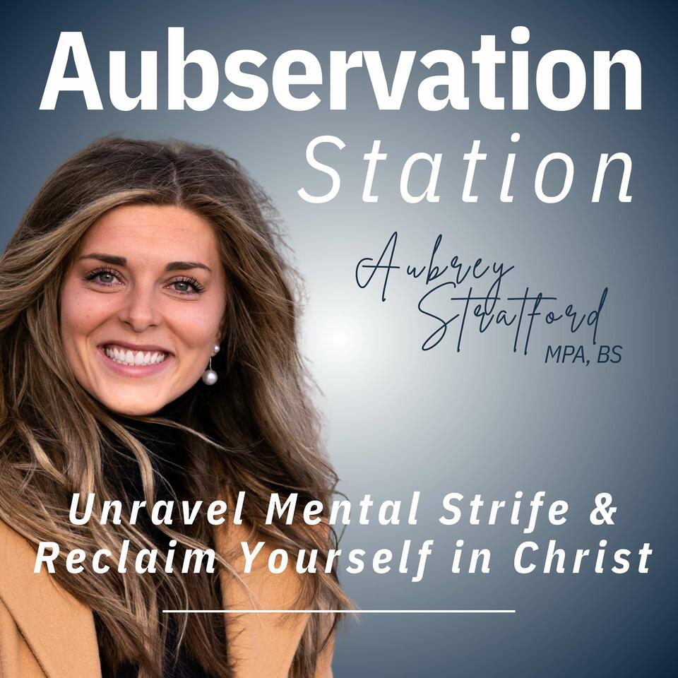 Aubservation Station - Unravel Mental Strife & Reclaim Yourself in Christ