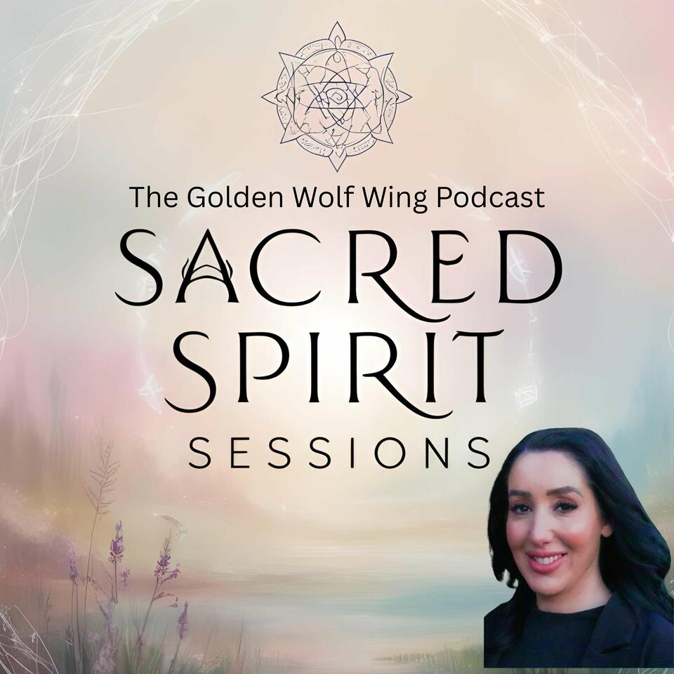 Sacred Spirit Sessions - The Golden Wolf Wing Podcast
