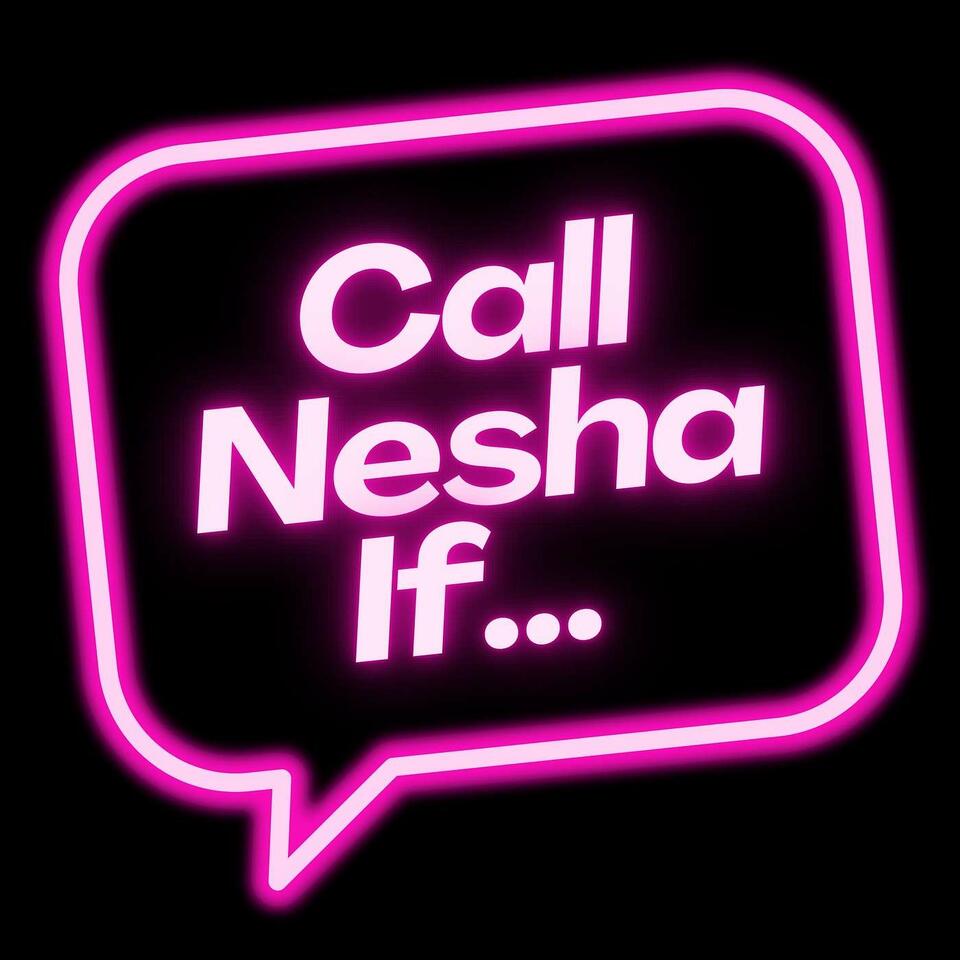 Call Nesha If..