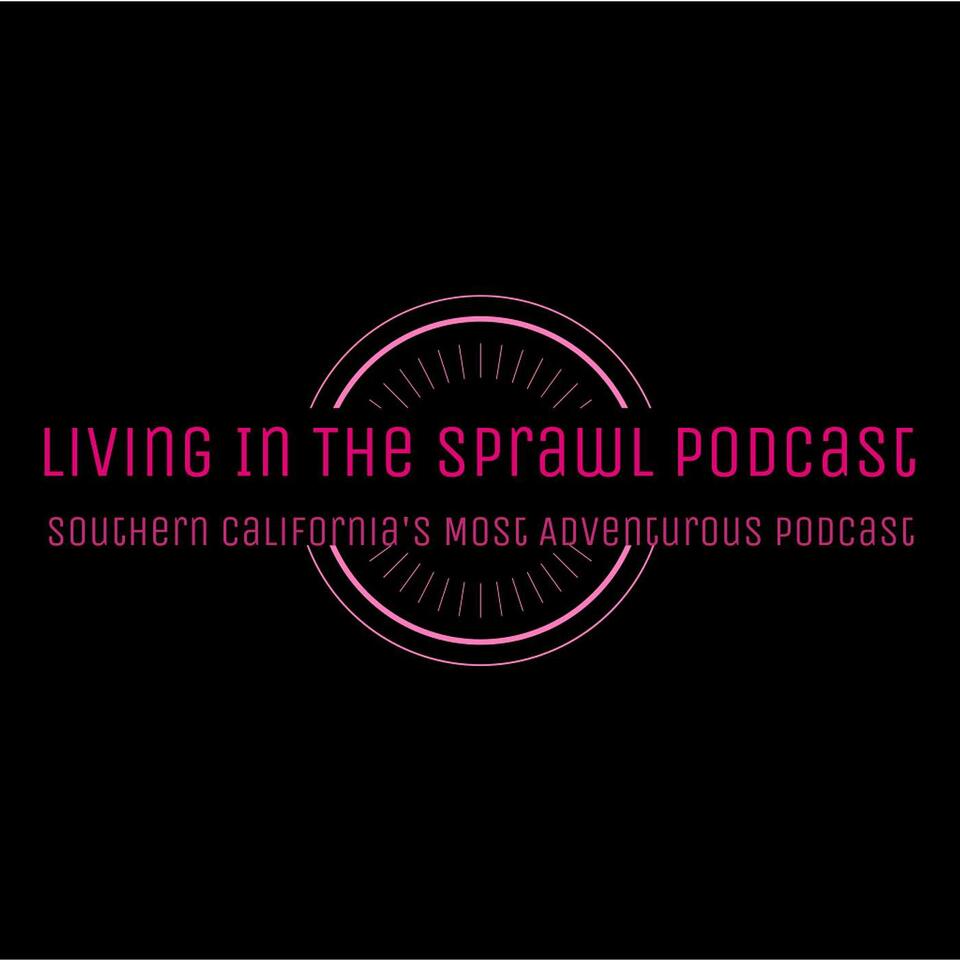 Living in the Sprawl: Southern California's Most Adventurous Podcast