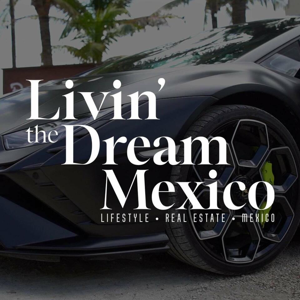 Livin' The Dream Mexico - Everything Lifestyle, Real Estate and Mexico!