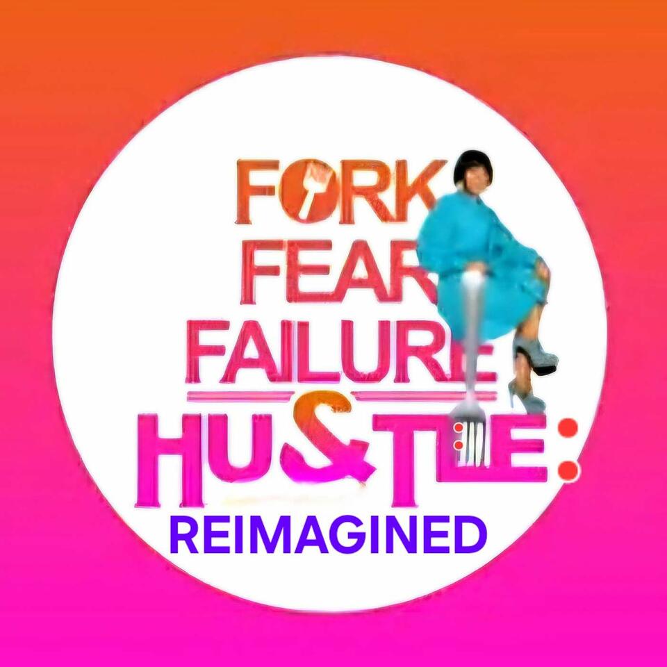 Fork Fear Failure & Hustle: REIMAGINED