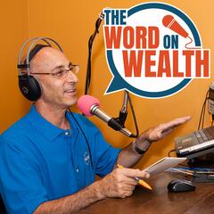 Ep. 7 - February 18, 2023 - The Word On Wealth