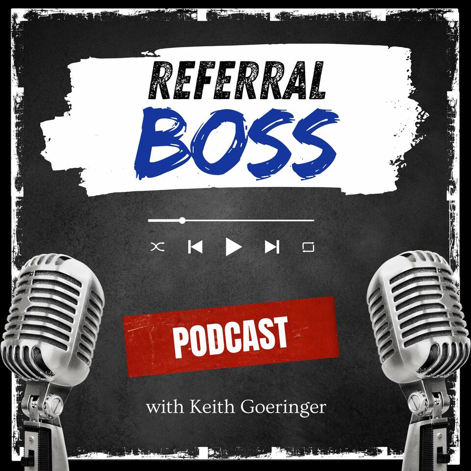 Referral Boss Podcast with Keith Goeringer