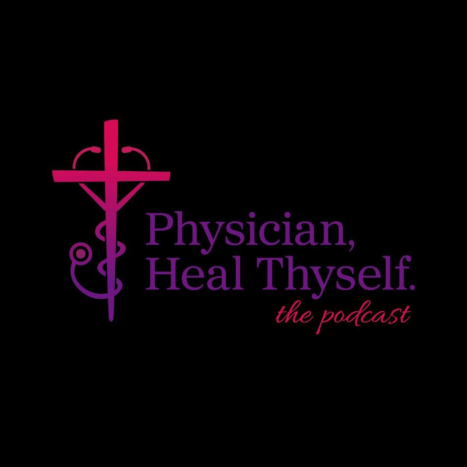 Physician, Heal Thyself The Podcast