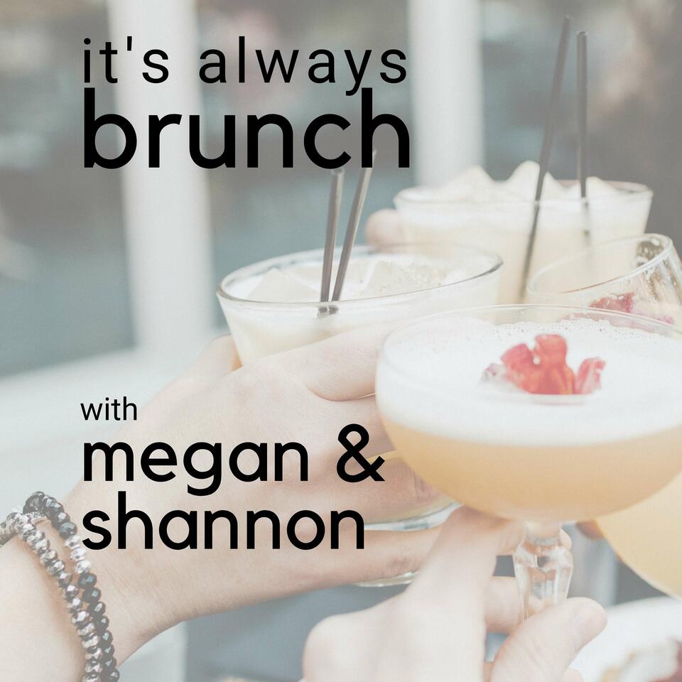 It's Always Brunch with Megan & Shannon