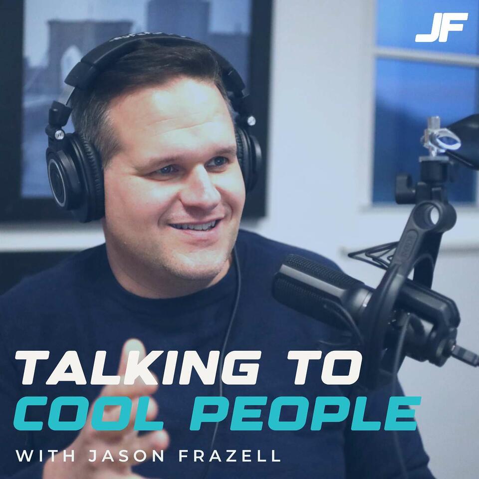 Talking to Cool People w/ Jason Frazell