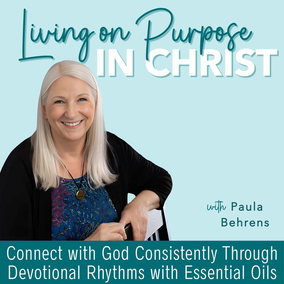 Living On Purpose In Christ | Biblical Encouragement, Aromatherapy, Devotions, Essential Oils, Daily Prayer, Journal Prompts