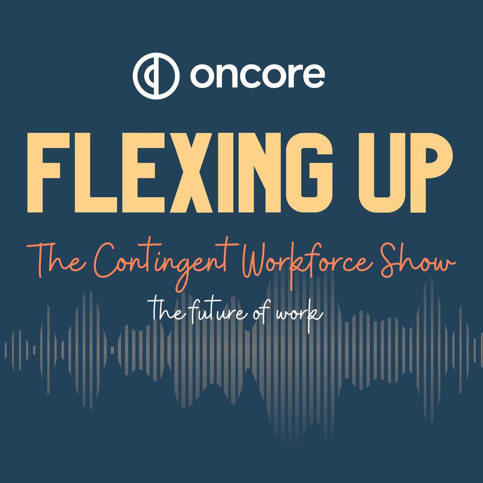 Flexing Up - The Contingent Workforce Show on the Future of Work