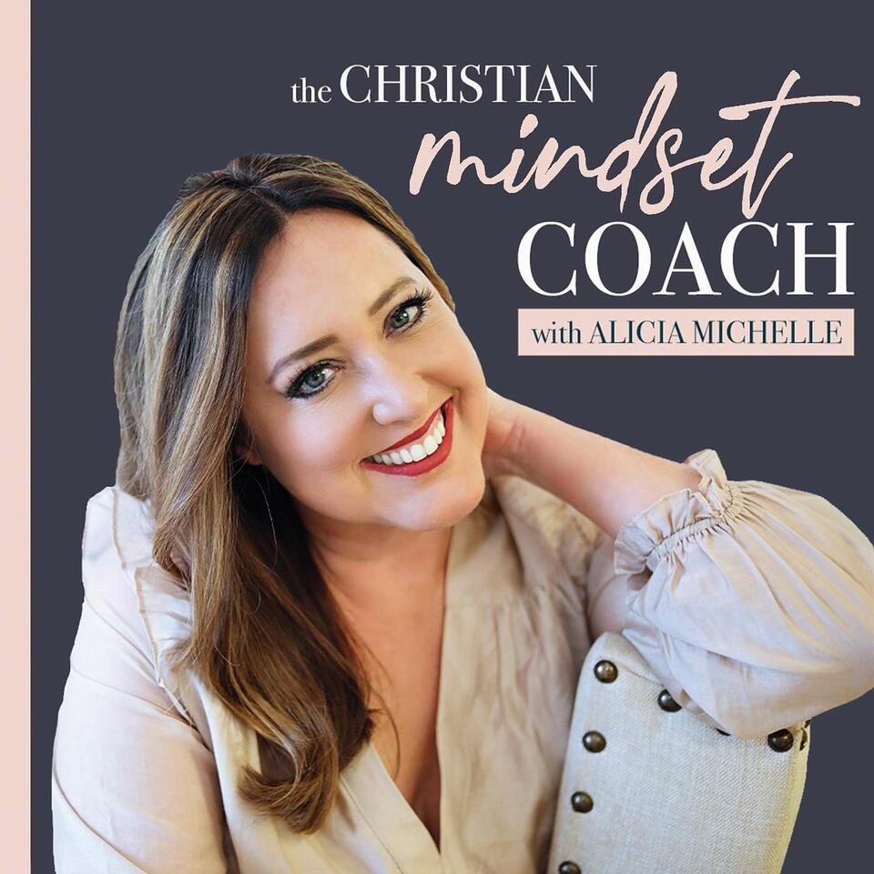 The Christian Mindset Coach with Alicia Michelle: Spiritual Growth and Mindset Tips for Christian Women